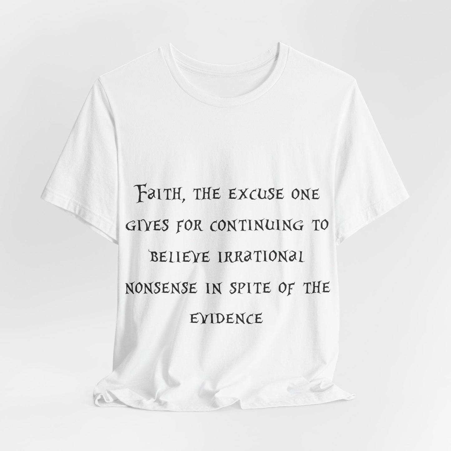 Faith, The Excuse One Gives.. Atheist Shirt, Anti Religion, Satire, Parody, Funny Gift, Science Shirt, Agnostic Shirt
