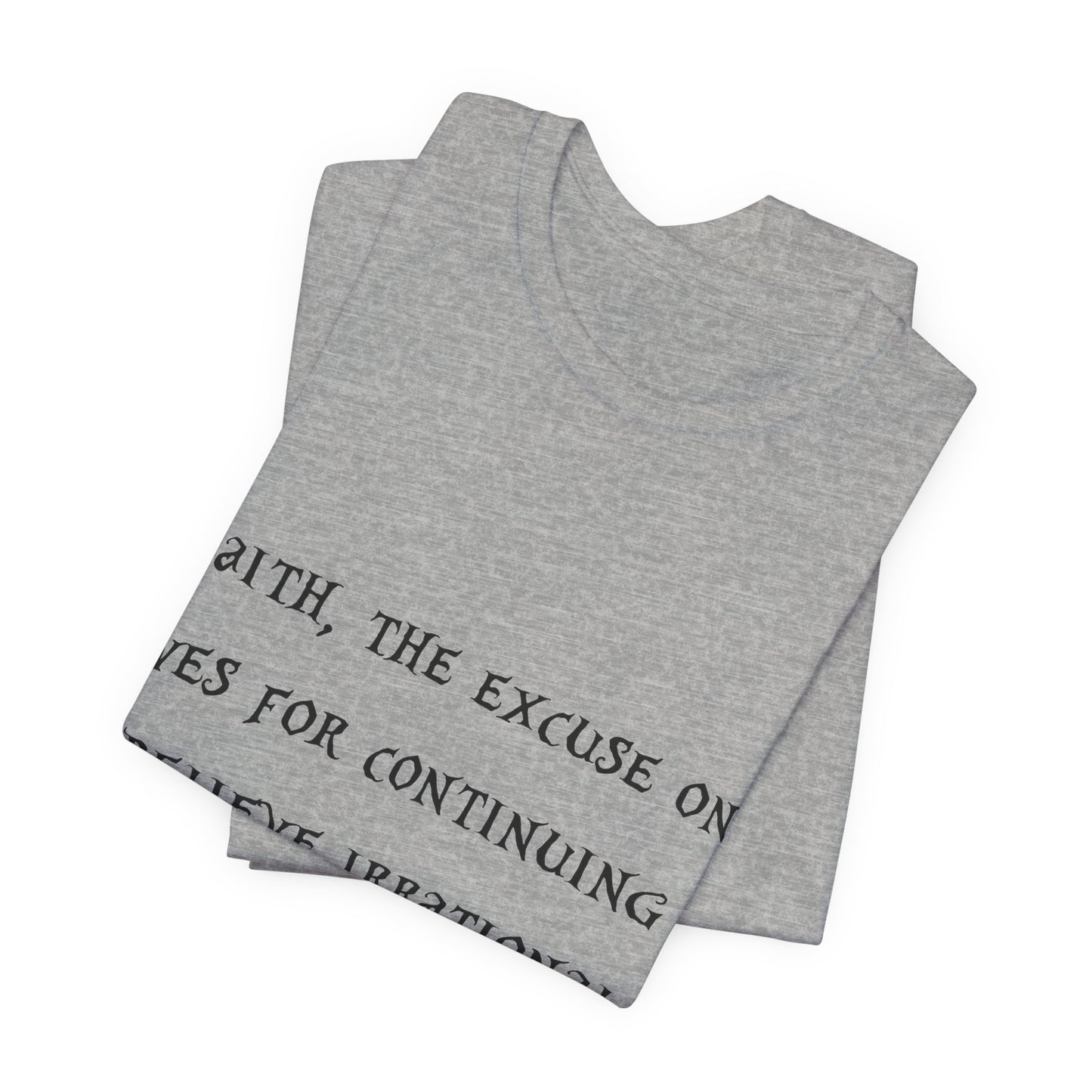 Faith, The Excuse One Gives.. Atheist Shirt, Anti Religion, Satire, Parody, Funny Gift, Science Shirt, Agnostic Shirt