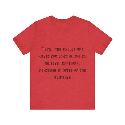 Faith, The Excuse One Gives.. Atheist Shirt, Anti Religion, Satire, Parody, Funny Gift, Science Shirt, Agnostic Shirt