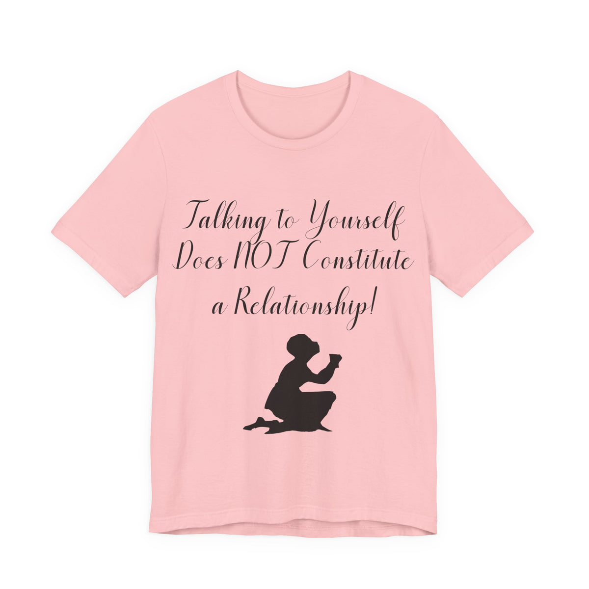 Talking To Yourself Isn't a Relationship!, Atheist Shirt, Secular, Humanist, Science, Reason