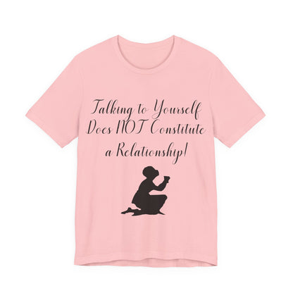 Talking To Yourself Isn't a Relationship!, Atheist Shirt, Secular, Humanist, Science, Reason