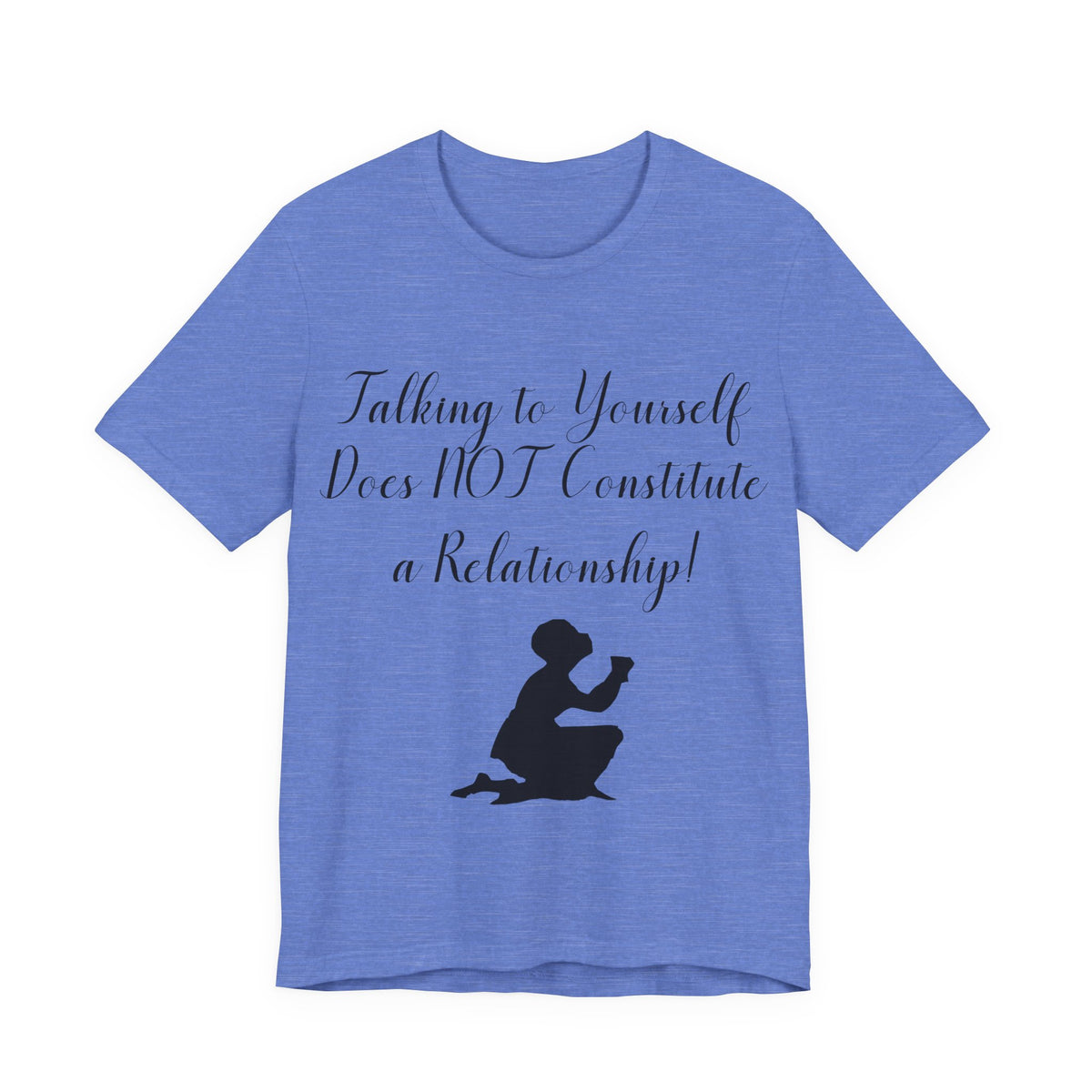 Talking To Yourself Isn't a Relationship!, Atheist Shirt, Secular, Humanist, Science, Reason