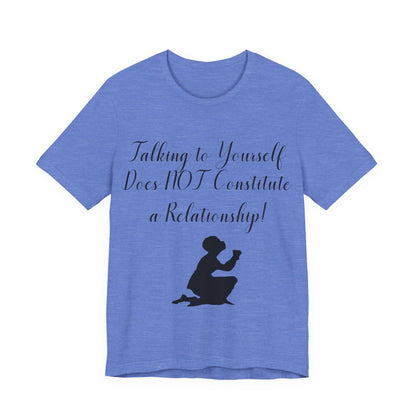 Talking To Yourself Isn't a Relationship!, Atheist Shirt, Secular, Humanist, Science, Reason