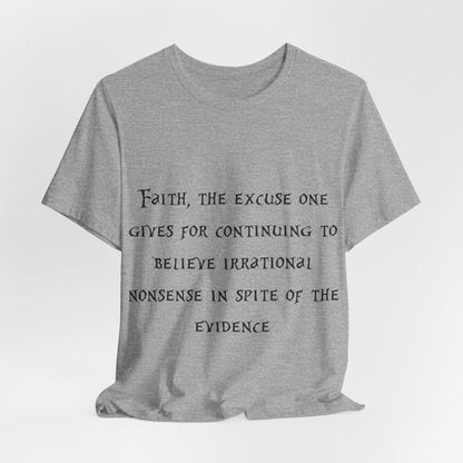 Faith, The Excuse One Gives.. Atheist Shirt, Anti Religion, Satire, Parody, Funny Gift, Science Shirt, Agnostic Shirt