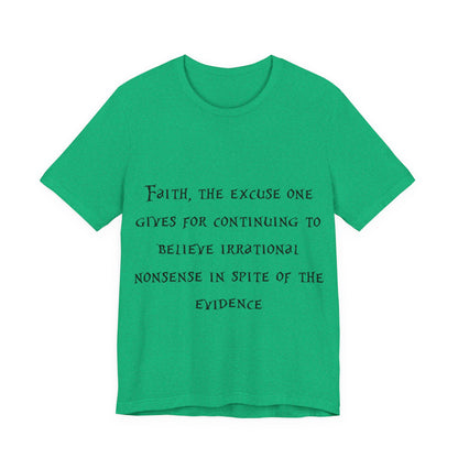 Faith, The Excuse One Gives.. Atheist Shirt, Anti Religion, Satire, Parody, Funny Gift, Science Shirt, Agnostic Shirt