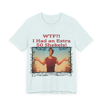 WTF!, I Had an Extra 50 Shekels... Satire, Parody, Funny Gift, Science Shirt, Agnostic Shirt