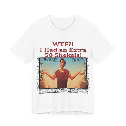 WTF!, I Had an Extra 50 Shekels... Satire, Parody, Funny Gift, Science Shirt, Agnostic Shirt