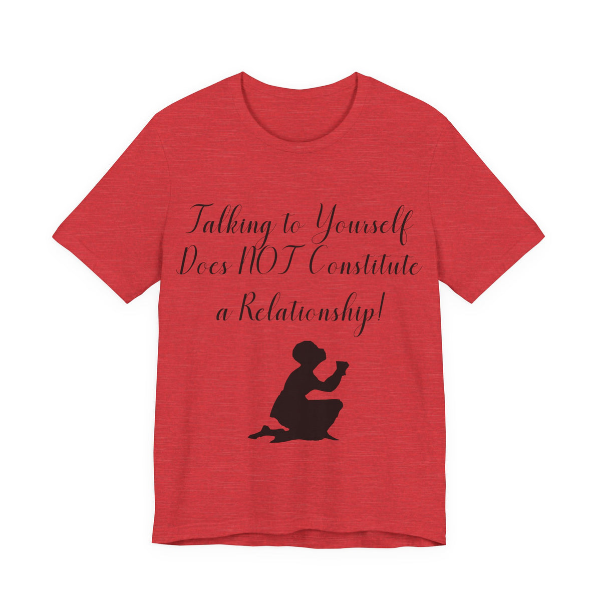 Talking To Yourself Isn't a Relationship!, Atheist Shirt, Secular, Humanist, Science, Reason