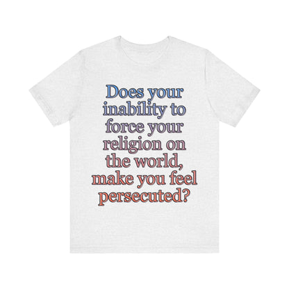 The Christian Persecution Complex... Atheist Shirt, Anti Religion, Satire, Parody, Funny Gift, Science Shirt, Agnostic Shirt
