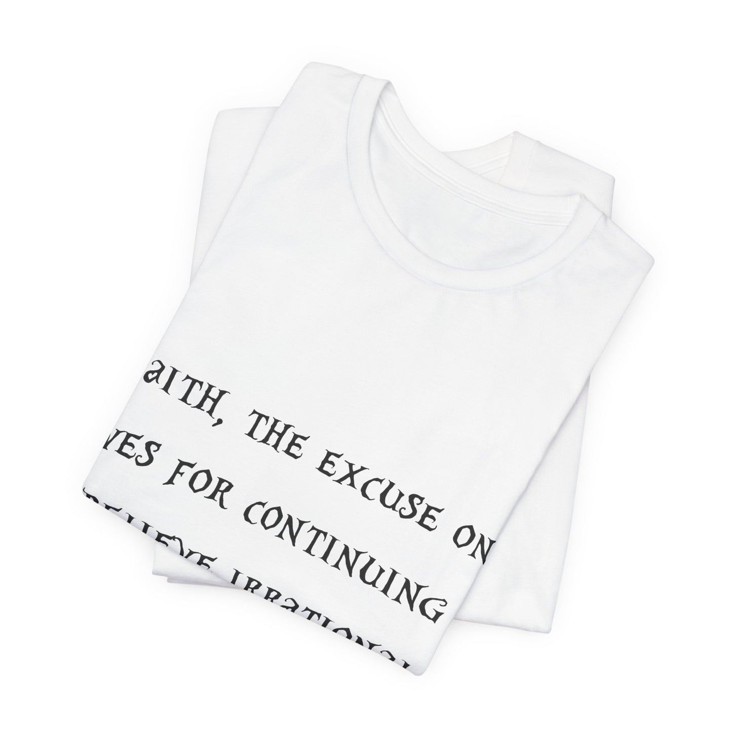 Faith, The Excuse One Gives.. Atheist Shirt, Anti Religion, Satire, Parody, Funny Gift, Science Shirt, Agnostic Shirt