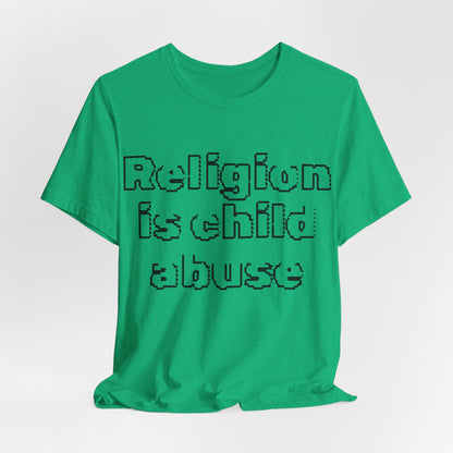 Religion is Child Abuse... Atheist Shirt, Anti Religion, Satire, Parody, Funny Gift, Science Shirt, Agnostic Shirt