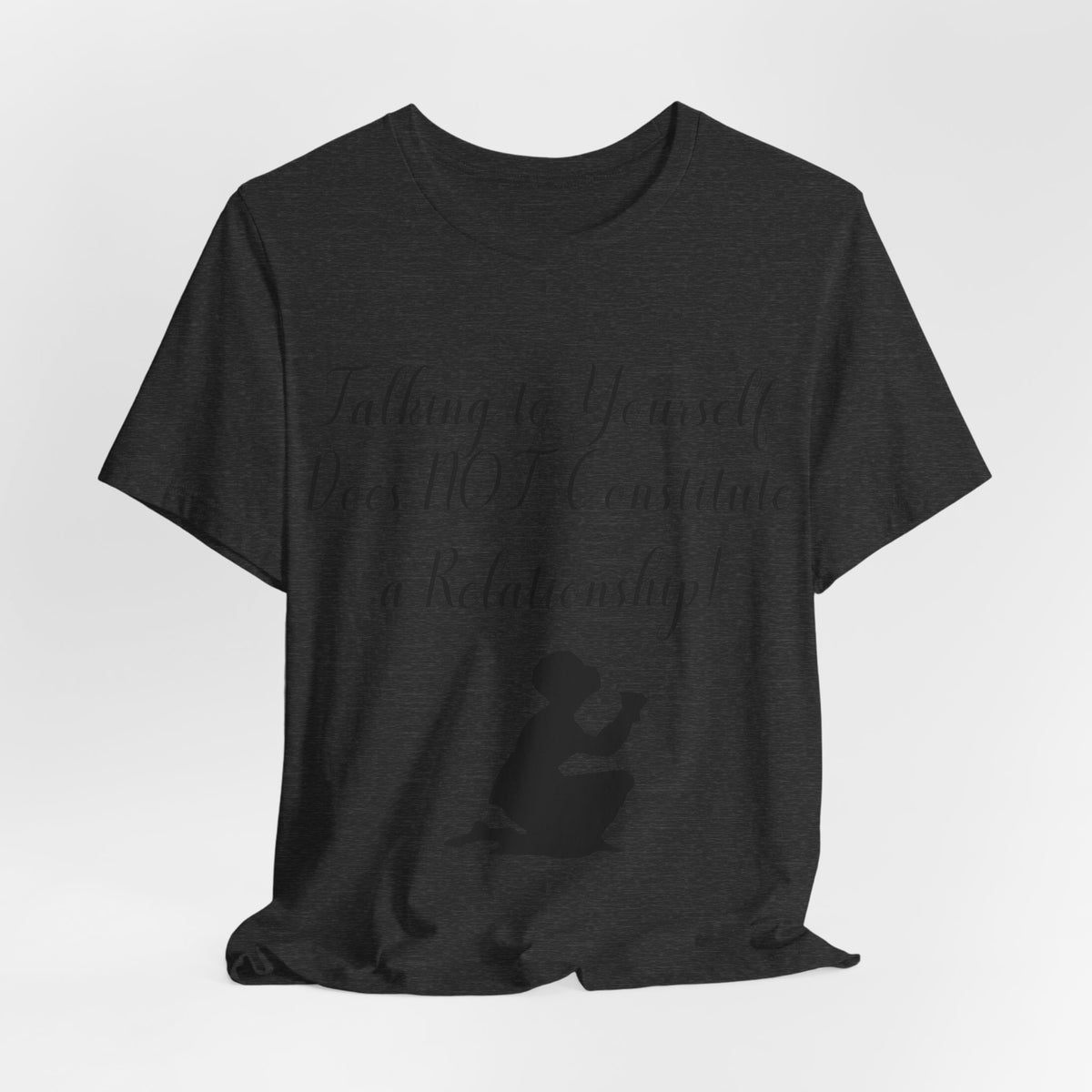 Talking To Yourself Isn't a Relationship!, Atheist Shirt, Secular, Humanist, Science, Reason