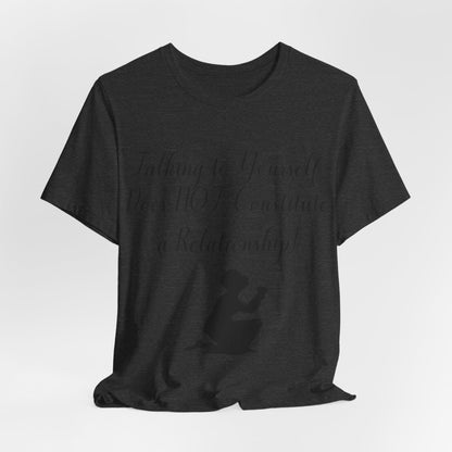 Talking To Yourself Isn't a Relationship!, Atheist Shirt, Secular, Humanist, Science, Reason