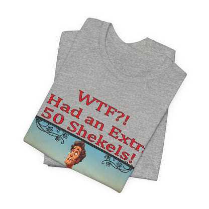 WTF!, I Had an Extra 50 Shekels... Satire, Parody, Funny Gift, Science Shirt, Agnostic Shirt