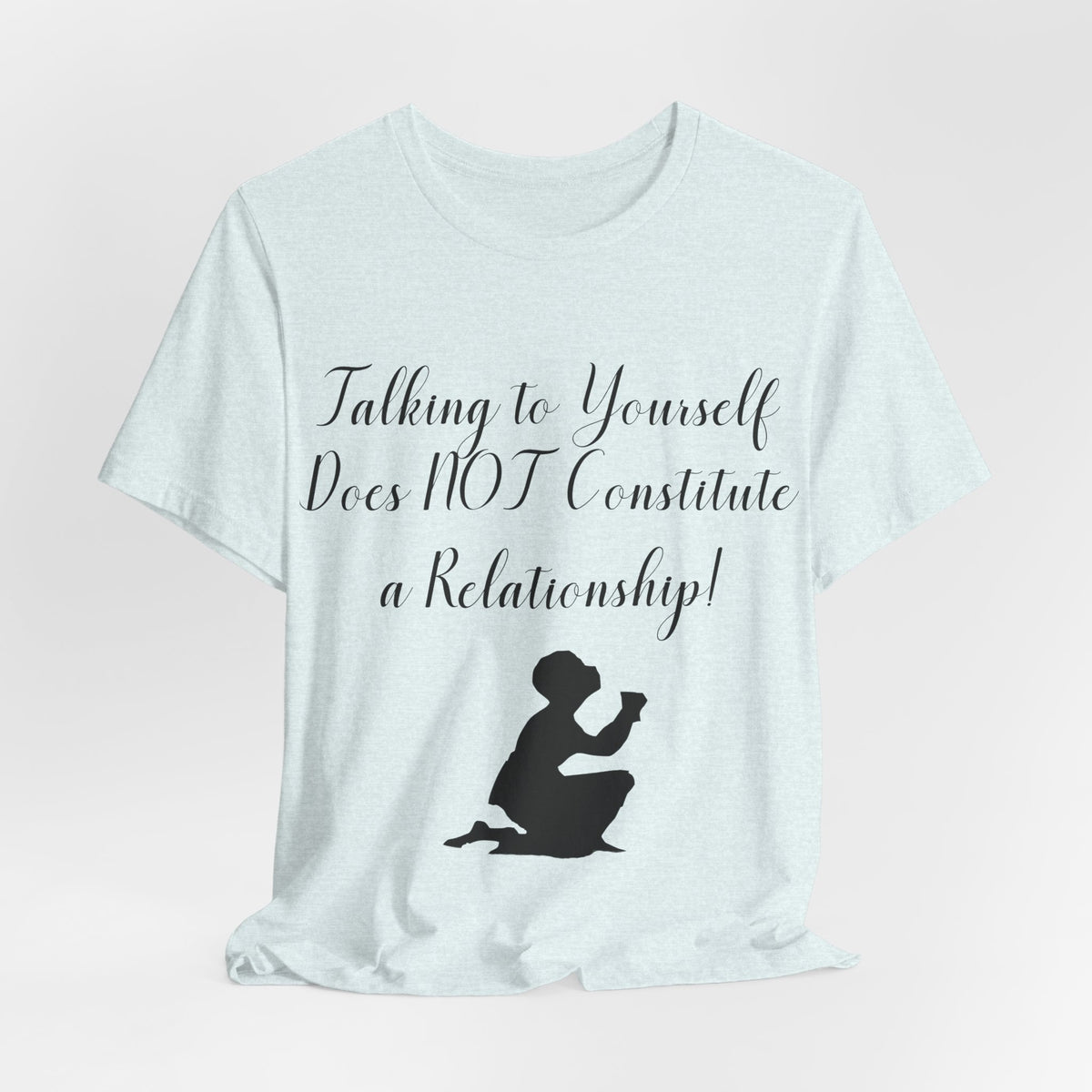 Talking To Yourself Isn't a Relationship!, Atheist Shirt, Secular, Humanist, Science, Reason