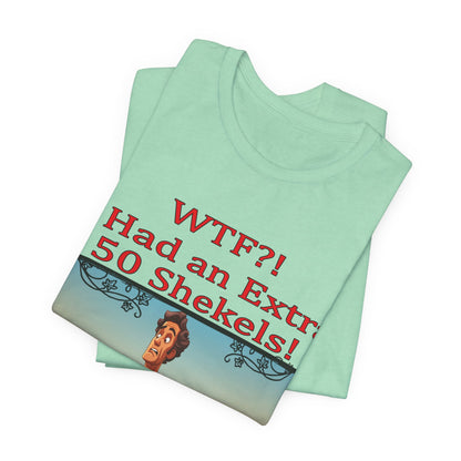 WTF!, I Had an Extra 50 Shekels... Satire, Parody, Funny Gift, Science Shirt, Agnostic Shirt