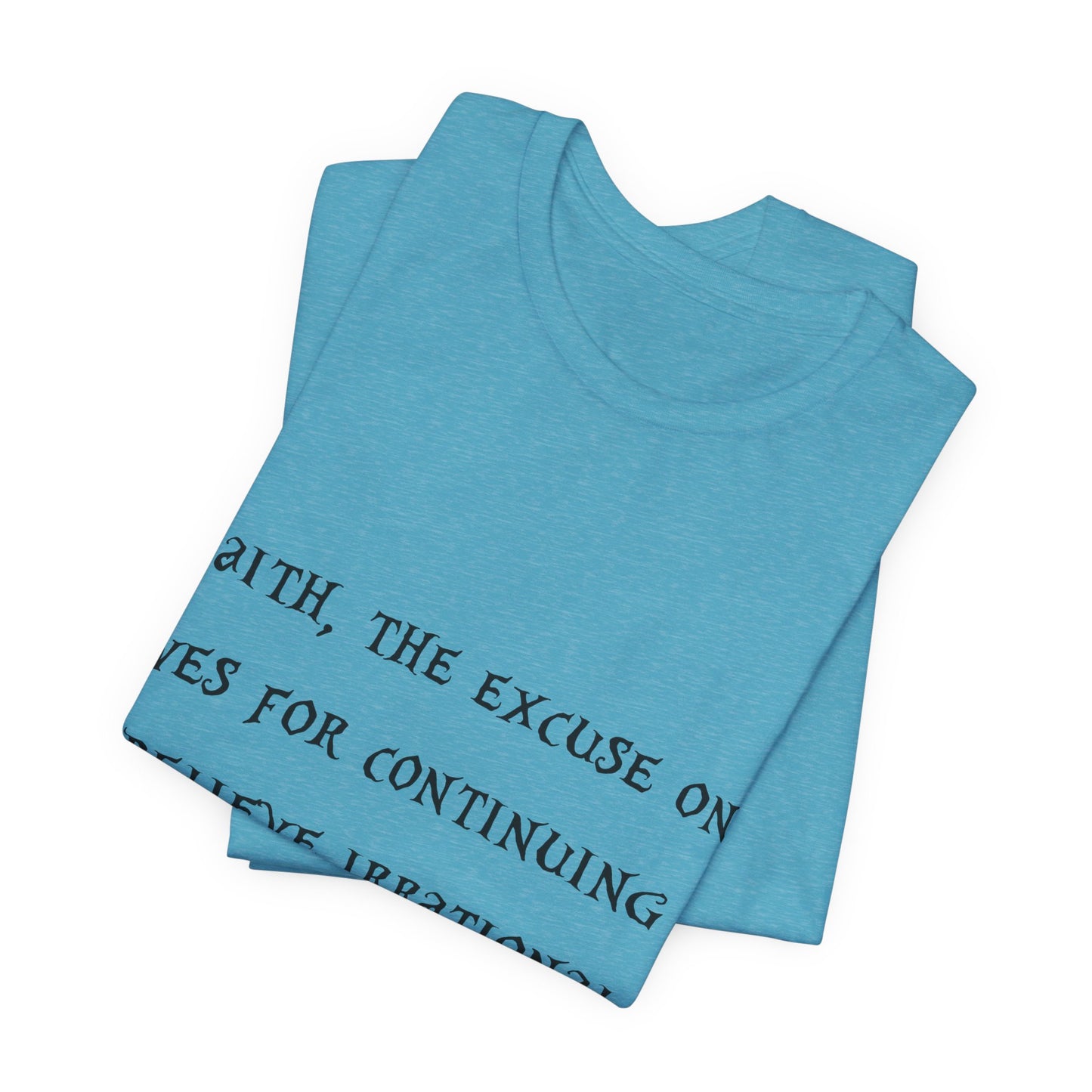Faith, The Excuse One Gives.. Atheist Shirt, Anti Religion, Satire, Parody, Funny Gift, Science Shirt, Agnostic Shirt