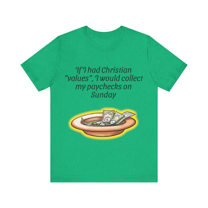 If I Had Christian "Values", I Would Collect My Paycheck On Sunday, Atheist Shirt, Anti Religion, Satire, Parody, Funny Gift, Science Shirt