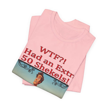 WTF!, I Had an Extra 50 Shekels... Satire, Parody, Funny Gift, Science Shirt, Agnostic Shirt