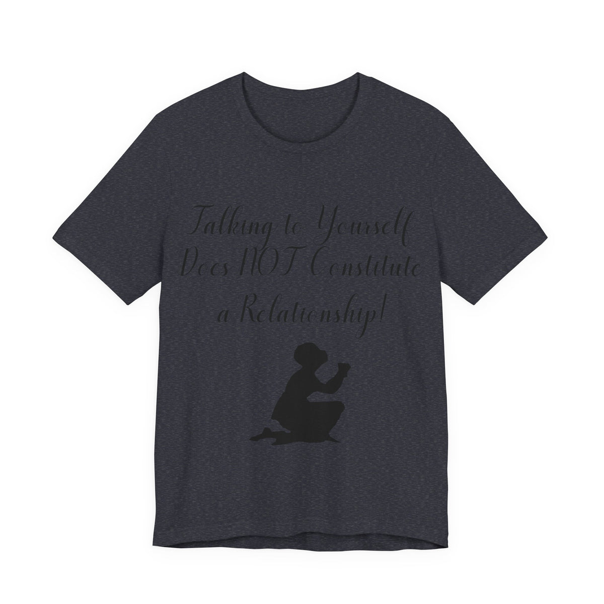 Talking To Yourself Isn't a Relationship!, Atheist Shirt, Secular, Humanist, Science, Reason