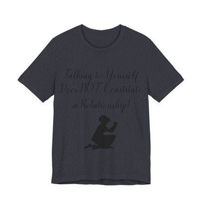 Talking To Yourself Isn't a Relationship!, Atheist Shirt, Secular, Humanist, Science, Reason