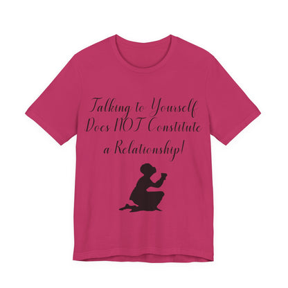 Talking To Yourself Isn't a Relationship!, Atheist Shirt, Secular, Humanist, Science, Reason