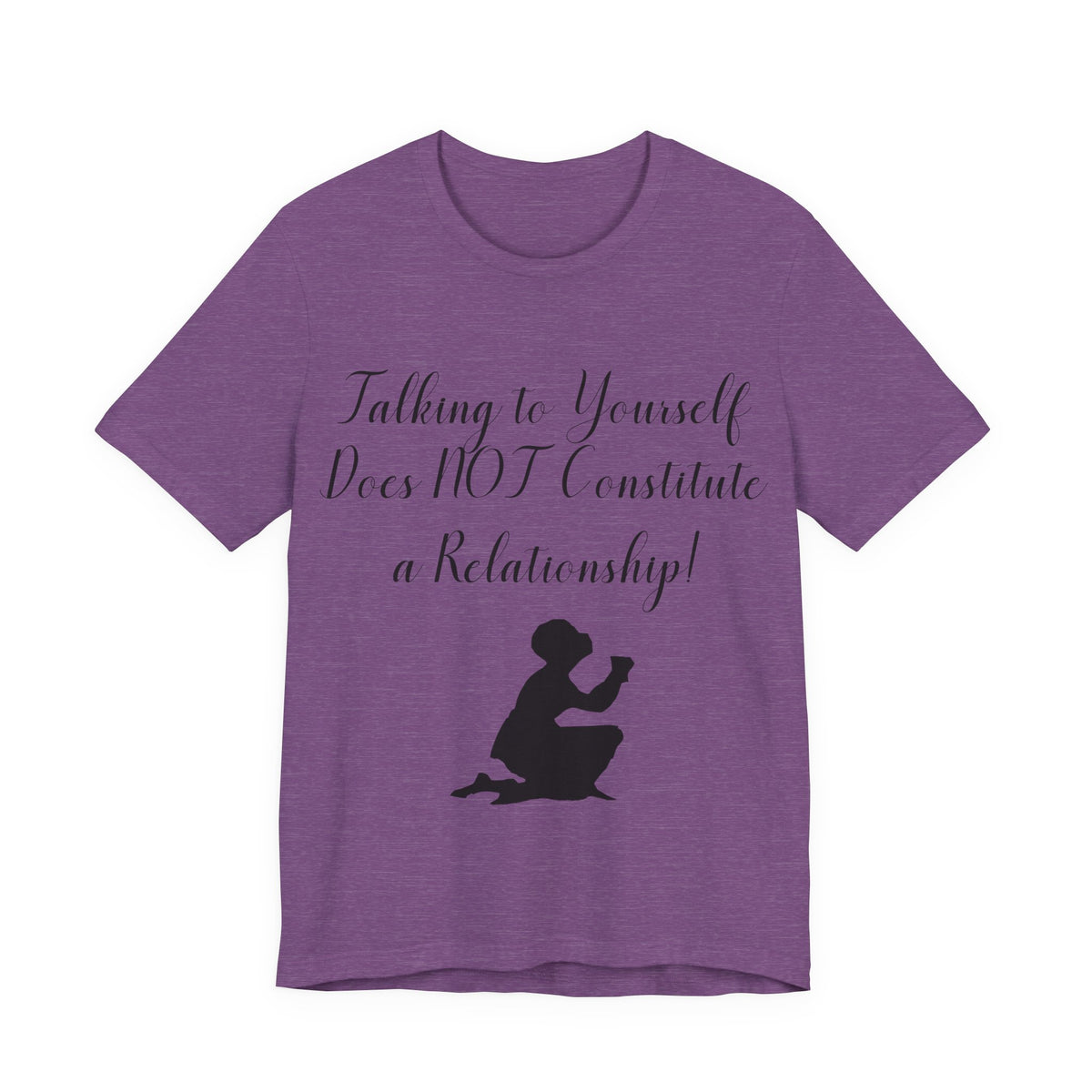 Talking To Yourself Isn't a Relationship!, Atheist Shirt, Secular, Humanist, Science, Reason