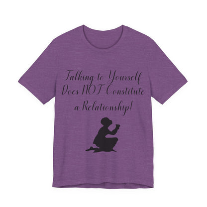 Talking To Yourself Isn't a Relationship!, Atheist Shirt, Secular, Humanist, Science, Reason
