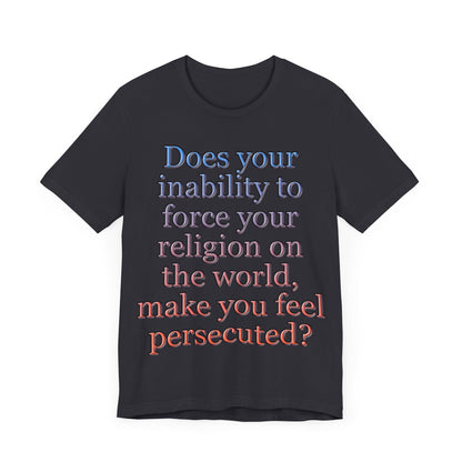The Christian Persecution Complex... Atheist Shirt, Anti Religion, Satire, Parody, Funny Gift, Science Shirt, Agnostic Shirt