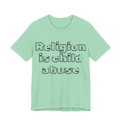 Religion is Child Abuse... Atheist Shirt, Anti Religion, Satire, Parody, Funny Gift, Science Shirt, Agnostic Shirt