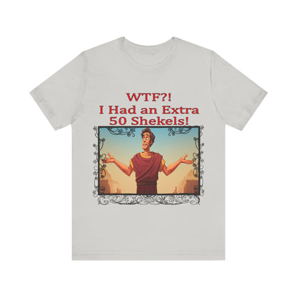 WTF!, I Had an Extra 50 Shekels... Satire, Parody, Funny Gift, Science Shirt, Agnostic Shirt