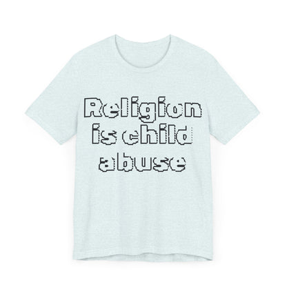 Religion is Child Abuse... Atheist Shirt, Anti Religion, Satire, Parody, Funny Gift, Science Shirt, Agnostic Shirt