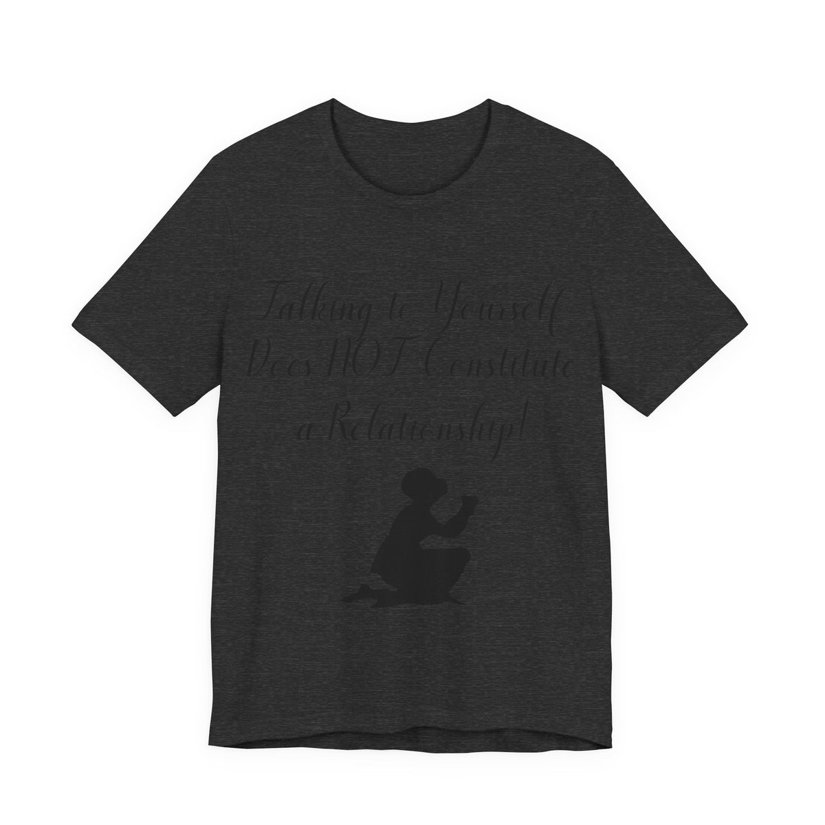 Talking To Yourself Isn't a Relationship!, Atheist Shirt, Secular, Humanist, Science, Reason