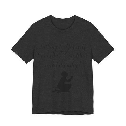 Talking To Yourself Isn't a Relationship!, Atheist Shirt, Secular, Humanist, Science, Reason
