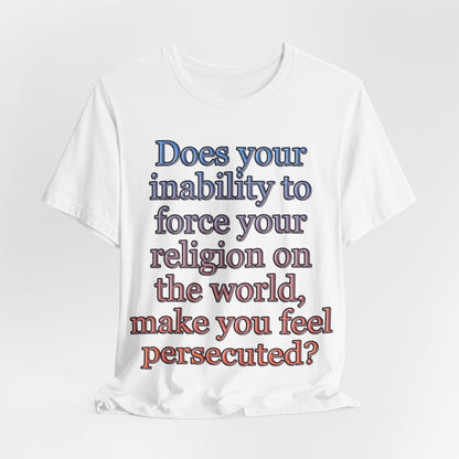The Christian Persecution Complex... Atheist Shirt, Anti Religion, Satire, Parody, Funny Gift, Science Shirt, Agnostic Shirt