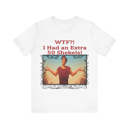 WTF!, I Had an Extra 50 Shekels... Satire, Parody, Funny Gift, Science Shirt, Agnostic Shirt