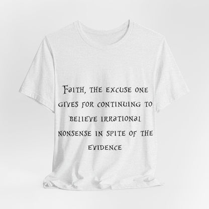 Faith, The Excuse One Gives.. Atheist Shirt, Anti Religion, Satire, Parody, Funny Gift, Science Shirt, Agnostic Shirt