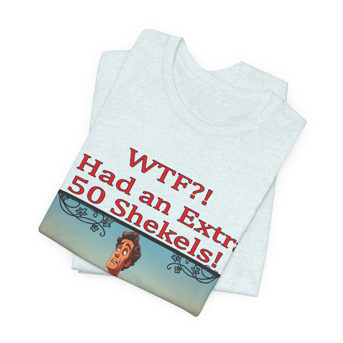 WTF!, I Had an Extra 50 Shekels... Satire, Parody, Funny Gift, Science Shirt, Agnostic Shirt