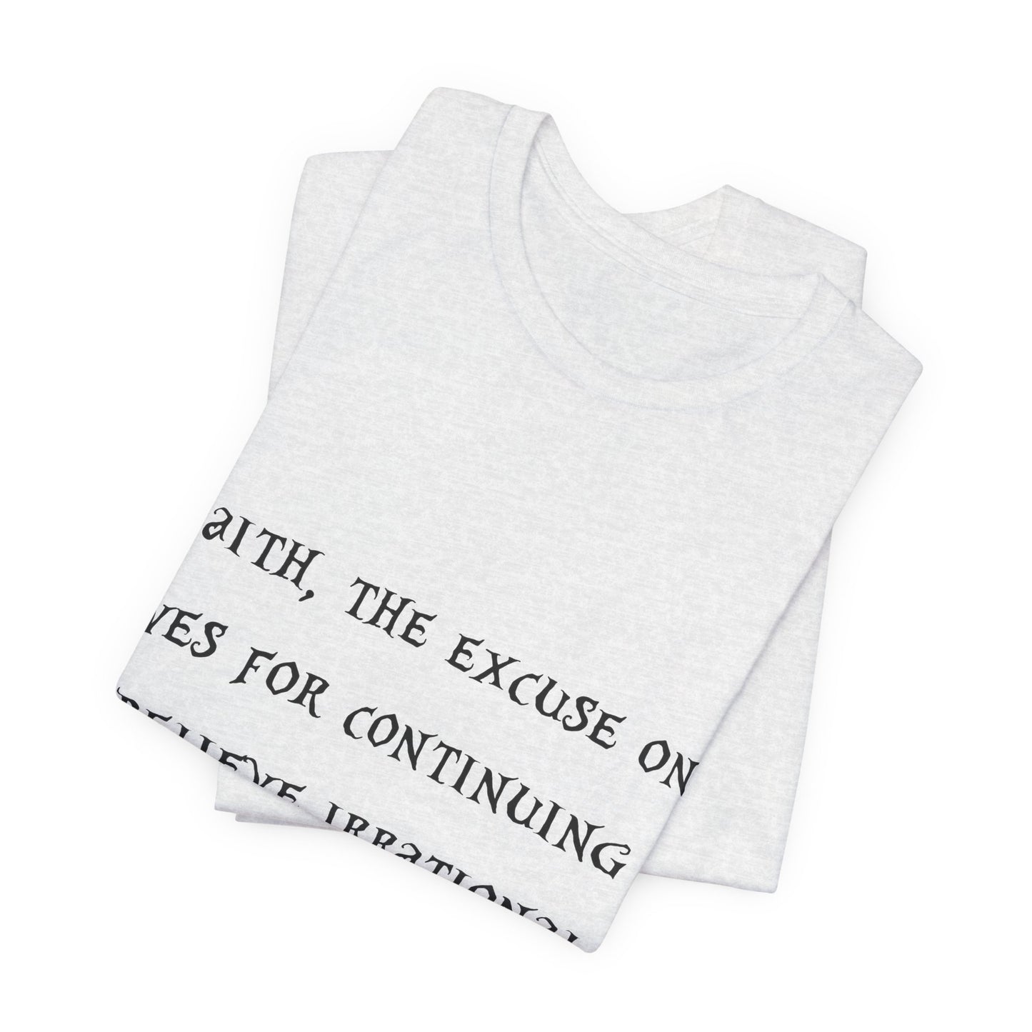Faith, The Excuse One Gives.. Atheist Shirt, Anti Religion, Satire, Parody, Funny Gift, Science Shirt, Agnostic Shirt