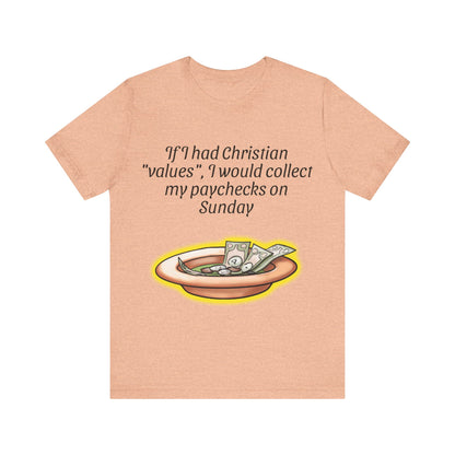 If I Had Christian "Values", I Would Collect My Paycheck On Sunday, Atheist Shirt, Anti Religion, Satire, Parody, Funny Gift, Science Shirt