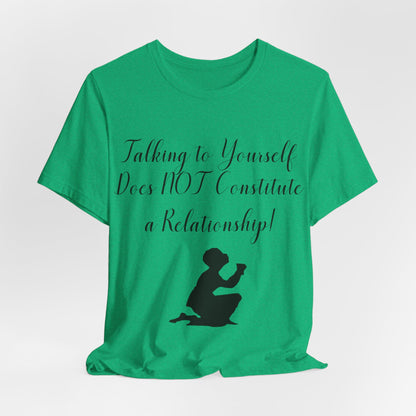 Talking To Yourself Isn't a Relationship!, Atheist Shirt, Secular, Humanist, Science, Reason