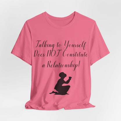Talking To Yourself Isn't a Relationship!, Atheist Shirt, Secular, Humanist, Science, Reason