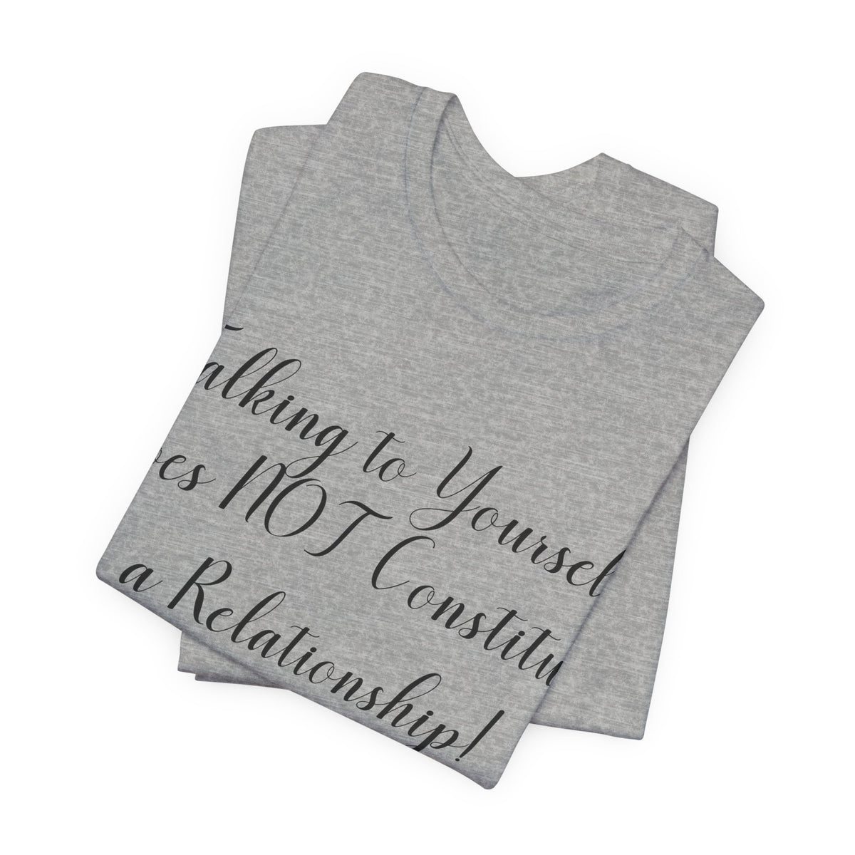 Talking To Yourself Isn't a Relationship!, Atheist Shirt, Secular, Humanist, Science, Reason