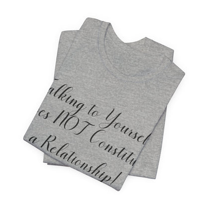 Talking To Yourself Isn't a Relationship!, Atheist Shirt, Secular, Humanist, Science, Reason