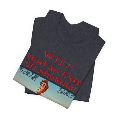 WTF!, I Had an Extra 50 Shekels... Satire, Parody, Funny Gift, Science Shirt, Agnostic Shirt