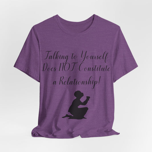 Talking To Yourself Isn't a Relationship!, Atheist Shirt, Secular, Humanist, Science, Reason