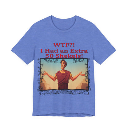 WTF!, I Had an Extra 50 Shekels... Satire, Parody, Funny Gift, Science Shirt, Agnostic Shirt