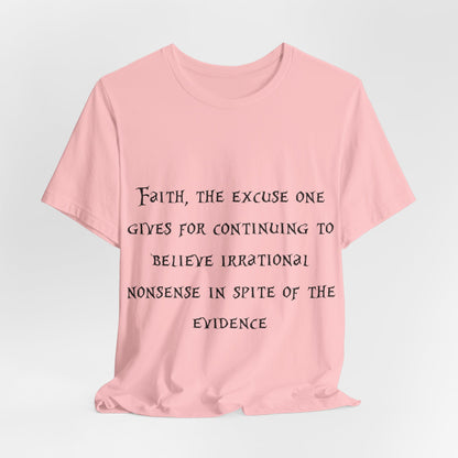 Faith, The Excuse One Gives.. Atheist Shirt, Anti Religion, Satire, Parody, Funny Gift, Science Shirt, Agnostic Shirt