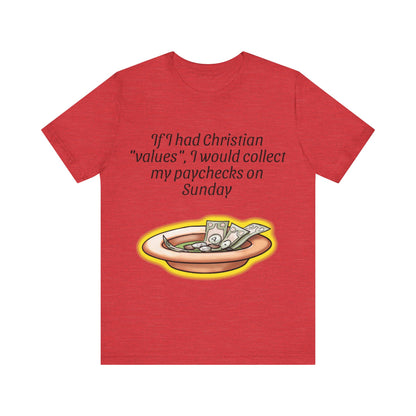 If I Had Christian "Values", I Would Collect My Paycheck On Sunday, Atheist Shirt, Anti Religion, Satire, Parody, Funny Gift, Science Shirt