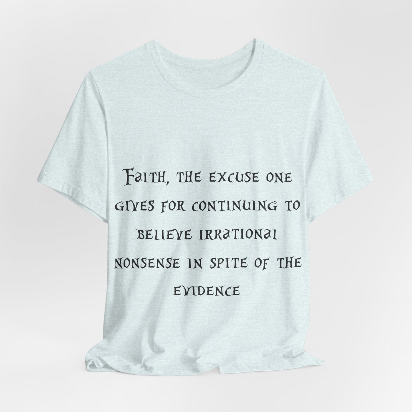 Faith, The Excuse One Gives.. Atheist Shirt, Anti Religion, Satire, Parody, Funny Gift, Science Shirt, Agnostic Shirt
